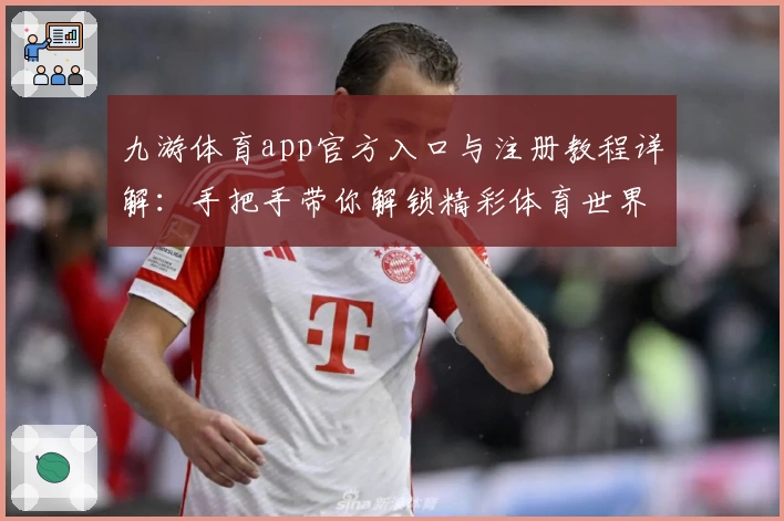 九游体育app官方入口与注册教程详解：手把手带你解锁精彩体育世界